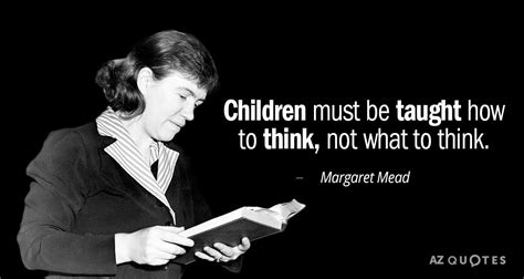 Margaret Mead Quote Children Must Be Taught How To Think Not What To