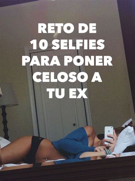 reto de 10 selfies para poner celoso a tu ex poses para fotos sexis poses para tomarse fotos