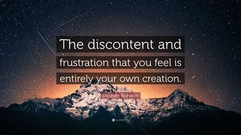 Stephen Richards Quote “the Discontent And Frustration That You Feel Is Entirely Your Own