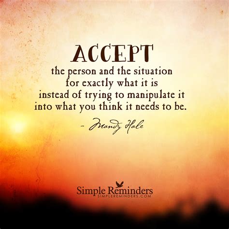 Accept The Person And The Situation For Exactly What It Is Instead Of Trying To Manipulate It