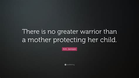 N.K. Jemisin Quote: “There is no greater warrior than a mother