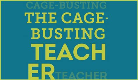 Cage Busting Teachers Who Are They And What Can They Teach Us