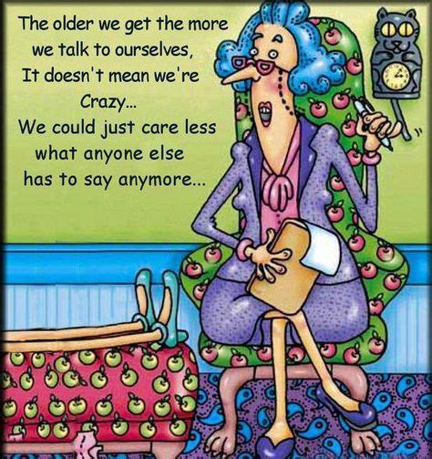 The Older We Get The More We Talk To Ourselves Old Age Humor