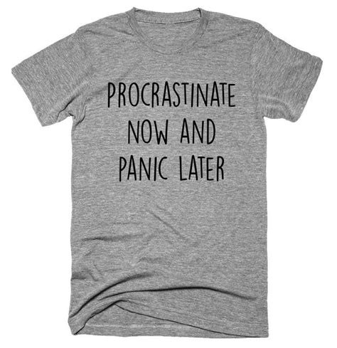 Procrastinate Now And Panic Later T Shirt Shirts Bff Slogan Tshirt Diy Shirt Shirts With