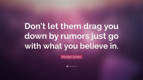 Michael Jordan Quote Dont Let Them Drag You Down By Rumors Just Go