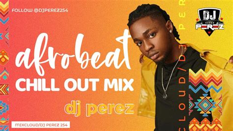 Best Of Chill Afrobeat Mix 2021 Afrobeat Mix 2021 Naija Dj Perez