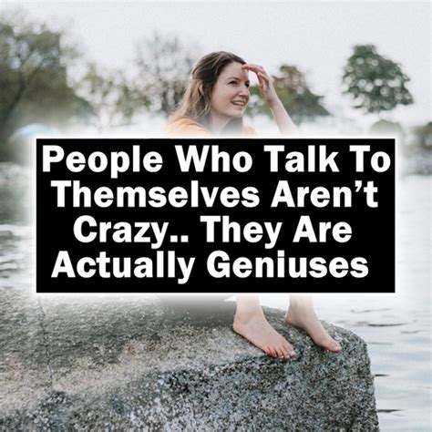 people who talk to themselves aren t crazy they are actually geniuses