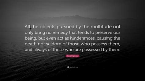 Baruch Spinoza Quote “all The Objects Pursued By The Multitude Not Only Bring No Remedy That