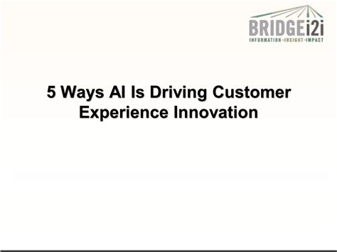 5 ways ai is driving customer experience innovation by bridgei2i issuu
