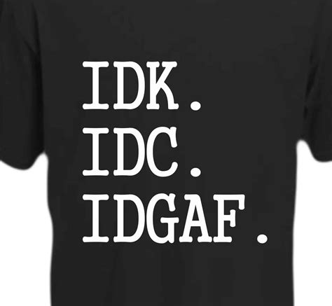 Idk Idc Idgaf T Shirt Print Shirts