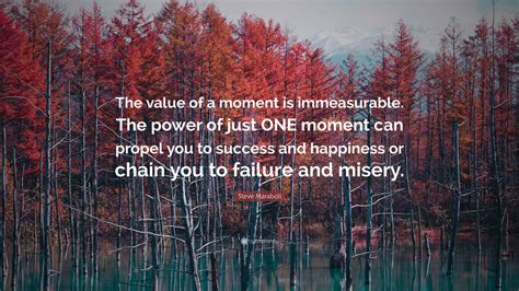 Steve Maraboli Quote The Value Of A Moment Is Immeasurable The Power