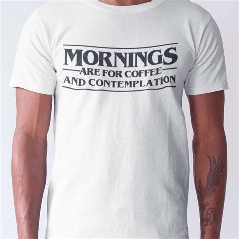 Mornings Are For Coffee And Contemplation Shirt Stranger Things