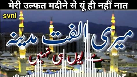 Meri Ulfat Madine Se Yunhi Nahi Naat। میری الفت مدینے سے یونہی نہیں نعت। मेरी उल्फत मदीने से यूं