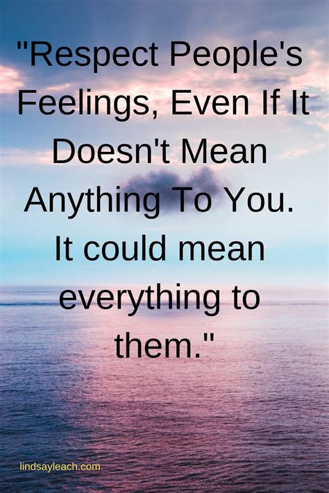 Respect Peoples Feelings Even If It Doesnt Mean Anything To You It
