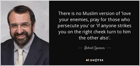 Nothing annoys them so much. now there is a final reason i think that jesus says, love your enemies. it is this: Robert Spencer quote: There is no Muslim version of 'love ...