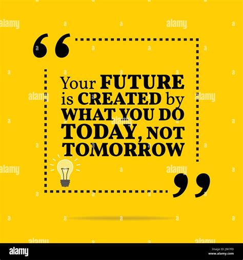 Inspirational Motivational Quote The Future Is Created By What You Do