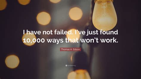 I Have Not Failed I Have Just Found 10000 Things That Do Not Work Wallpaper Cave