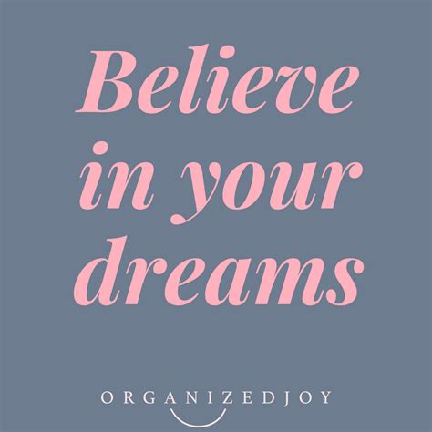 Believe In Your Dreams Words I Live By Organized Joy Positive