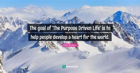 The Goal Of The Purpose Driven Life Is To Help People Develop A Hear