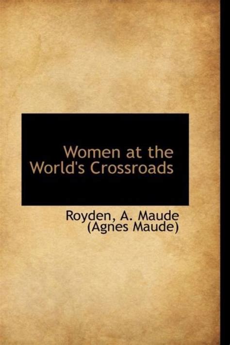 women at the world s crossroads royden a maude agnes maude 9781113529497 boeken