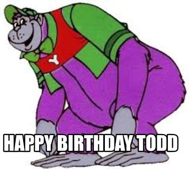 Meme Creator Funny Happy Birthday Todd Meme Generator At MemeCreator Org