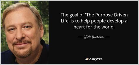 Rick Warren Quote The Goal Of The Purpose Driven Life Is To Help
