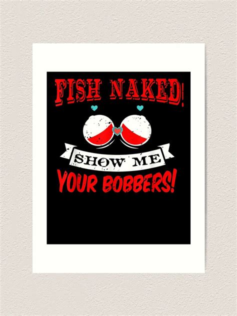 Fishing Rod Fish Naked Show Me Your Bobbers Art Print For Sale By
