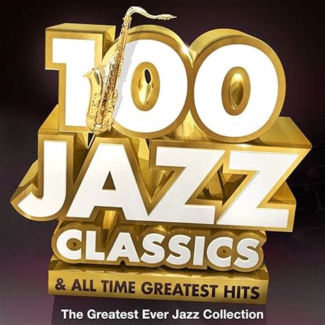 100 Jazz Classics And All Time Original Classic Hits The Greatest Ever