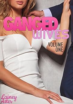 Ganged Wives Volume One Bundle Ganged Hotwife Cuckold Wife Sharing