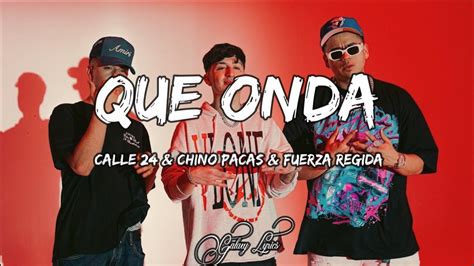 Que Onda Calle 24 And Chino Pacas And Fuerza Regida Letra 🎵 Youtube Music