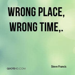 Right man in the wrong place. WRONG TIME QUOTES image quotes at relatably.com
