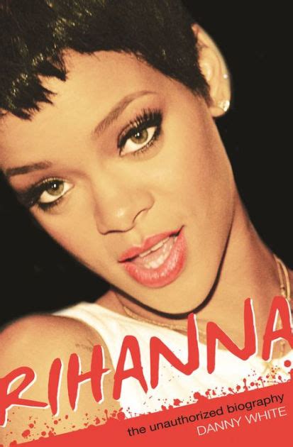 Rihanna The Unauthorized Biography By Danny White Nook Book Ebook