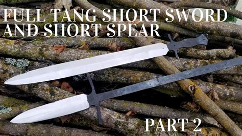 Lets Make A Knife Forging A Full Tang Short Sword And Short Spear In