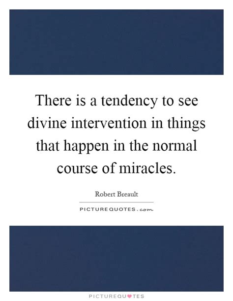 There Is A Tendency To See Divine Intervention In Things That