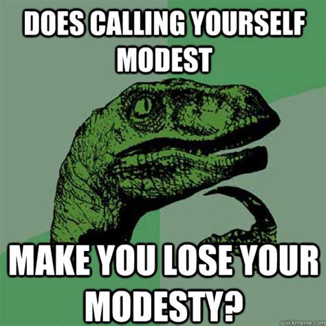 does calling yourself modest make you lose your modesty philosoraptor quickmeme