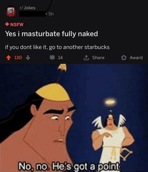 Yes I Masturbate Fully Naked If You Don T Like It Go To Another Starbucks No No He S Got