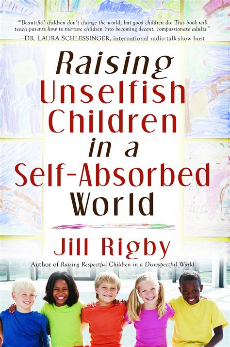 Raising Unselfish Children In A Self Absorbed World Book By Jill