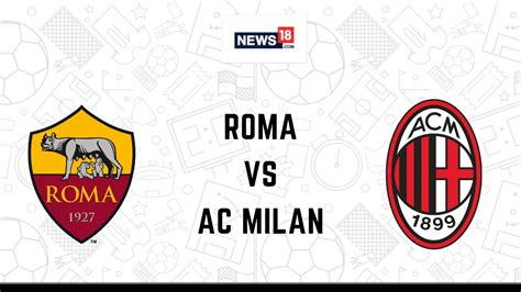Roma Vs Ac Milan Live Serie A How To Watch Roma Vs Ac Milan Coverage