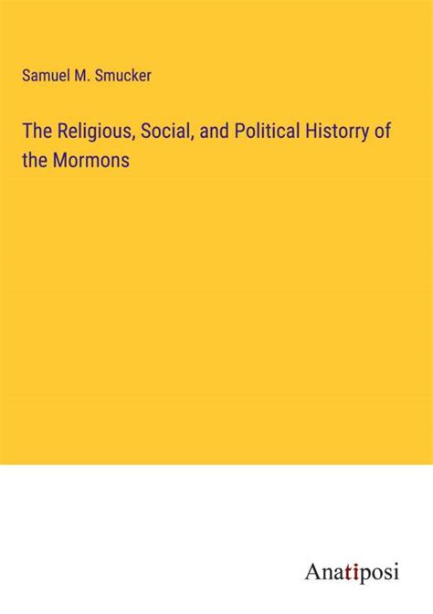The Religious Social And Political Historry Of The Mormons Samuel M