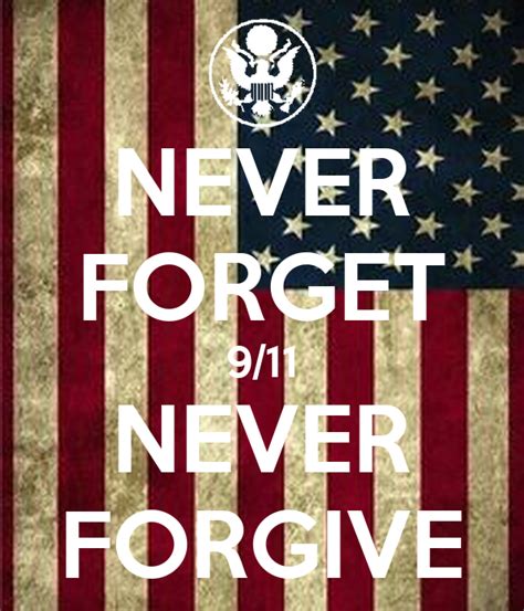 Forgive and forget quotes forgive but never forget inspirational quotes pictures cute quotes great quotes forgotten quotes love is gone life quotes to live by life advice. NEVER FORGET 9/11 NEVER FORGIVE Poster | G | Keep Calm-o-Matic