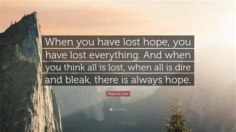 Pittacus Lore Quote “when You Have Lost Hope You Have Lost Everything