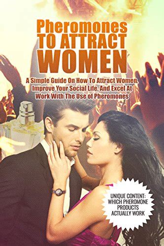 Pheromones To Attract Women A Simple Guide On How To Attract Women Improve Your Social Life