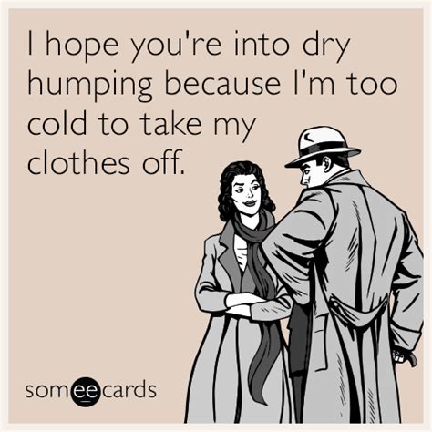 I Hope Youre Into Dry Humping Because Im Too Cold To Take My Clothes Off Seasonal Ecard
