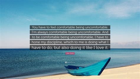 Mike Tyson Quote “you Have To Feel Comfortable Being Uncomfortable I