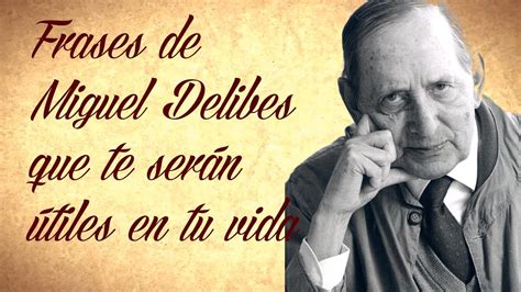 Frases De Miguel Delibes Que Te SerÁn Útiles En Tu Vida Youtube