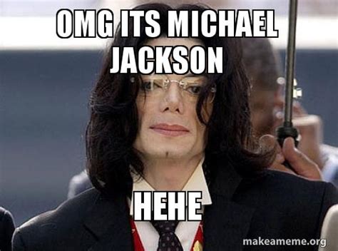 Omg Its Michael Jackson Hehe Stuff Make A Meme