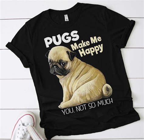 Pug Shirt Funny T Shirt Pugs Make Me Happy You Not So Much Etsy