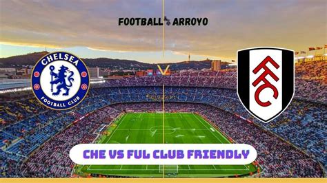 Chelsea Vs Fulham Live Free Che Vs Ful Club Friendly Tv Channel And Live