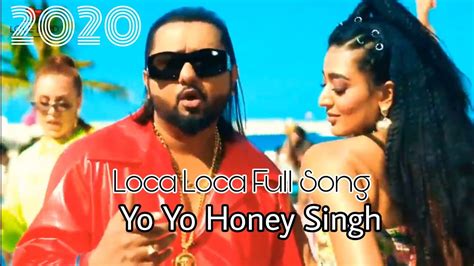 Loca Loca Full Song Yo Yo Honey Singh Loca Honey Singh New Song