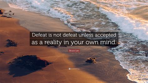 Bruce Lee Quote Defeat Is Not Defeat Unless Accepted As A Reality In